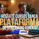 Resgate Cursos Lança Plataforma de Streaming Bíblico