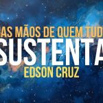 Nas Mãos de Quem Tudo Sustenta