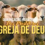 Qualificações Para Servir na igreja de Deus