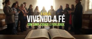 A igreja: Vivendo a Fé com Simplicidade e Fidelidade