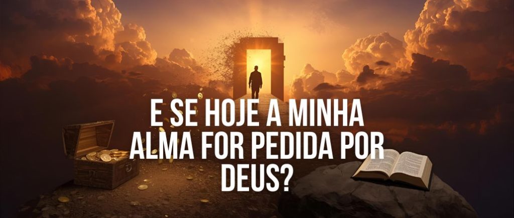 E se hoje a minha alma for pedida por Deus?
