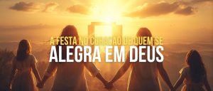 A festa no coração de quem se alegra em Deus