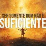 Ser Somente Bom Não É Suficiente