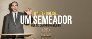 Walter Kreidel: Um Semeador Fiel no Campo Brasileiro