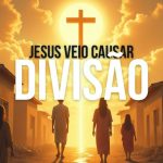 Jesus Veio Causar Divisão