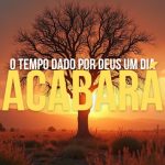 O tempo dado por Deus um dia acabará