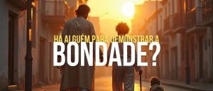 HÁ ALGUÉM PARA DEMONSTRAR A BONDADE?