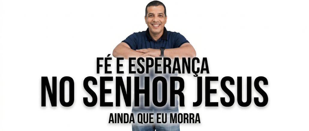 Fé e esperança NO Senhor Jesus ainda que eu morra