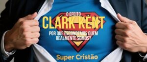 O Efeito Clark Kent: Por Que Escondemos Quem Realmente Somos?