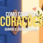 Como Conectar Corações Quando a Lógica Não Basta