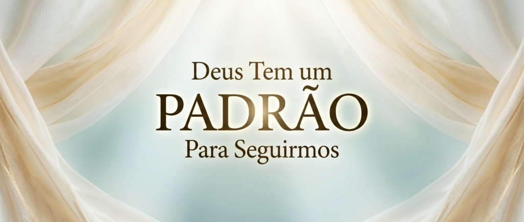 Deus Tem um Padrão Para Seguirmos