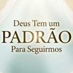 Deus Tem um Padrão Para Seguirmos