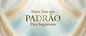 Deus Tem um Padrão Para Seguirmos