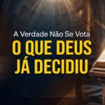 A Verdade Não Se Vota: O Que Deus Já Decidiu