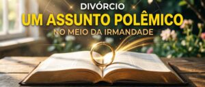 Divórcio, Um Assunto Polêmico No Meio Da Irmandade