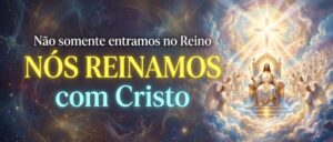 Não somente entramos no Reino — nós reinamos com Cristo