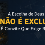 A Escolha de Deus Não É Exclusão — É Convite Que Exige Resposta