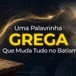 Uma Palavrinha Grega Que Muda Tudo no Batismo
