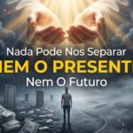 Nada Pode Nos Separar: Nem O Presente, Nem O Futuro.