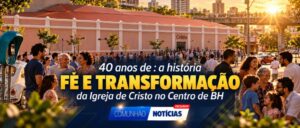 40 anos de fé e transformação: a história da Igreja de Cristo no Centro de BH