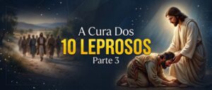 A Cura Dos 10 Leprosos, Parte 3