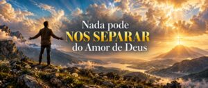 Nada pode nos separar do Amor de Deus