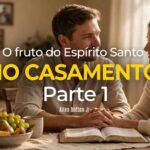 O Fruto do Espírito Santo no Casamento | Parte 1